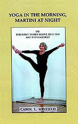 Yoga in the Morning, Martini at Night or the First Three-score and Ten are the Hardest(English, Paperback, Winfield Carol Lehman)
