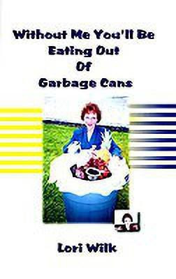 Without Me You'll be Eating Out of Garbage Cans(English, Paperback, Wilk Lori)