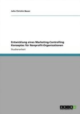 Entwicklung eines Marketing-Controlling Konzeptes fur Nonprofit-Organisationen(German, Paperback, Bauer Julia Christin)