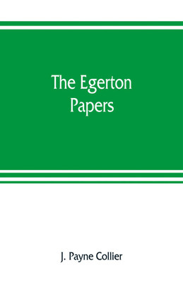 The Egerton papers. A collection of public and private documents, chiefly illustrative of the times of Elizabeth and James I, from the original manuscripts [!], the property of the Right Hon. Lord Francis Egerton(English, Paperback, Payne Collier J)
