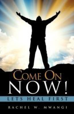 Come on Now! Lets Heal First(English, Paperback, Mwangi Rachel W)
