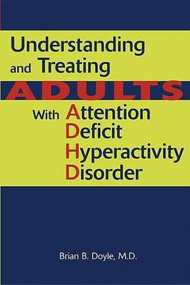 Understanding and Treating Adults with Attention Deficit Hyperactivity Disorder(English, Electronic book text, Doyle Brian B)