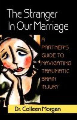 The Stranger in Our Marriage, a Partners Guide to Navigating Traumatic Brain Injury(English, Paperback, Morgan Colleen Dr)