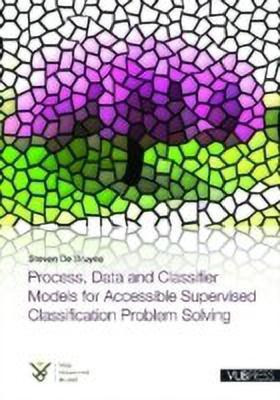 Process, Data and Classifier Models for Accessible Supervised Classification Problem Solving(English, Paperback, Bruyne Steven de)