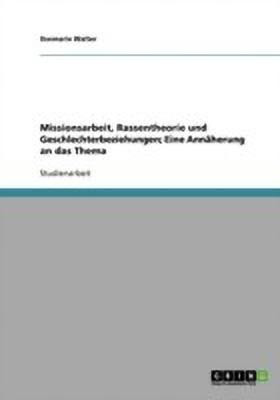 Missionsarbeit, Rassentheorie und Geschlechterbeziehungen; Eine Annaherung an das Thema(German, Paperback, Walter Ilsemarie)