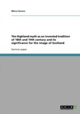 The Highland myth as an invented tradition of 18th and 19th century and its significance for the image of Scotland(English, Paperback, Sievers Marco)
