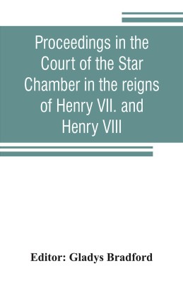 Proceedings in the Court of the Star Chamber in the reigns of Henry VII. and Henry VIII(English, Paperback, unknown)