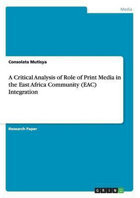 A Critical Analysis of Role of Print Media in the East Africa Community (EAC) Integration(English, Paperback, Mutisya Consolata)