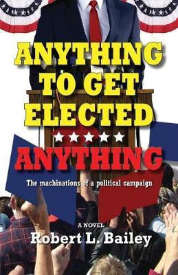 Anything to Get Elected...Anything(English, Paperback, Bailey Robert L)