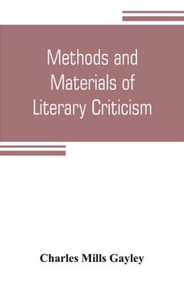 Methods and materials of literary criticism; lyric, epic and allied forms of poetry(English, Paperback, Mills Gayley Charles)