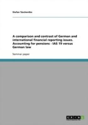A comparison and contrast of German and international financial reporting issues. Accounting for pensions - IAS 19 versus German law(English, Paperback, Tzschentke Stefan)