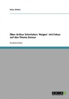 UEber Arthur Schnitzlers Reigen mit Fokus auf das Thema Zensur(German, Paperback, Oefele Peter)