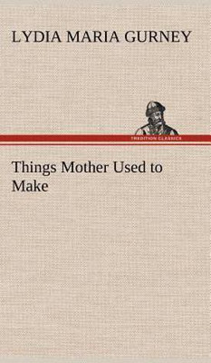 Things Mother Used to Make(English, Hardcover, Gurney Lydia Maria)
