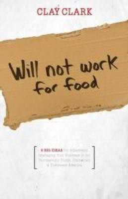 Will Not Work for Food - 9 Big Ideas for Effectively Managing Your Business in an Increasingly Dumb, Distracted & Dishonest America(English, Paperback, Clark Clay)