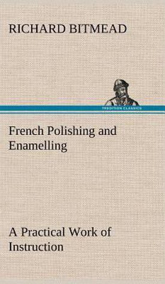 French Polishing and Enamelling A Practical Work of Instruction(English, Hardcover, Bitmead Richard)