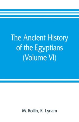 The ancient history of the Egyptians, Carthaginians, Assyrians, Medes and Persians, Grecians and Macedonians (Volume VI)(English, Paperback, Rollin M)