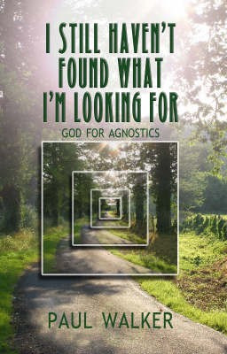 I Still Haven`t Found What I`m looking For - God for Agnostics(English, Paperback, Walker Paul)
