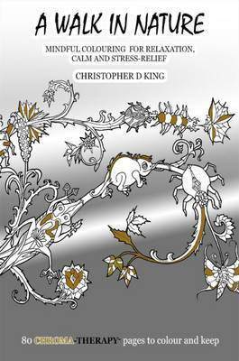 Chroma-Therapy: A Walk in Nature Adult Colouring Book for Mindful Soothing Relaxation(English, Paperback, King Christopher D.)