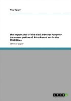 The importance of the Black Panther Party for the emancipation of Afro-Americans in the 1960/70ies(English, Paperback, Nguyen Thuy)
