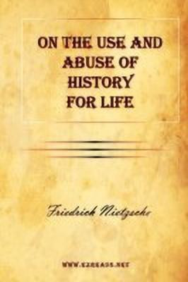 On the Use and Abuse of History for Life(English, Paperback, Nietzsche Friedrich Wilhelm)