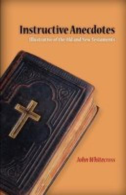 Instructive Anecdotes Illustrative of the Old and New Testaments(English, Paperback, Whitecross John)