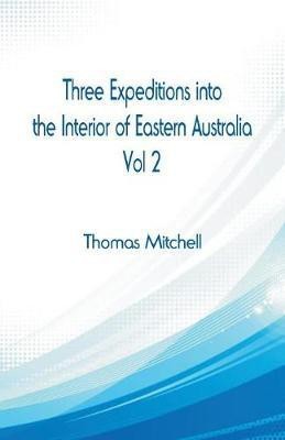 Three Expeditions into the Interior of Eastern Australia,(English, Paperback, Mitchell Thomas)