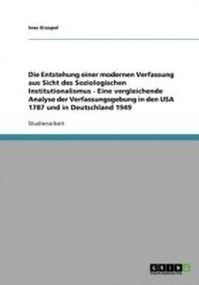 Die Entstehung einer modernen Verfassung aus Sicht des Soziologischen Institutionalismus - Eine vergleichende Analyse der Verfassungsgebung in den USA 1787 und in Deutschland 1949(German, Paperback, Kruspel Ines) Die Entstehung einer modernen Verfassung aus Sicht des Soziologischen Institutionalismus - Eine vergleichende Analyse der Verfassungsgebung in den USA 1787 und in Deutschland 1949(German, Paperback, Kruspel Ines)