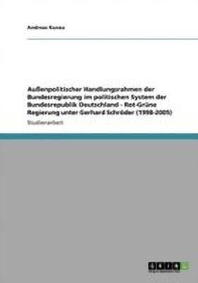 Aussenpolitischer Handlungsrahmen der Bundesregierung im politischen System der Bundesrepublik Deutschland - Rot-Gruene Regierung unter Gerhard Schroeder (1998-2005)(German, Paperback, Kunau Andreas) Aussenpolitischer Handlungsrahmen der Bundesregierung im politischen System der Bundesrepublik Deutschland - Rot-Gruene Regierung unter Gerhard Schroeder (1998-2005)(German, Paperback, Kunau Andreas)