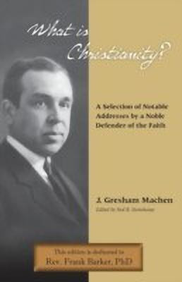 What Is Christianity? Notable Addresses from a Noble Defender of the Faith(English, Paperback, Machen J Gresham)