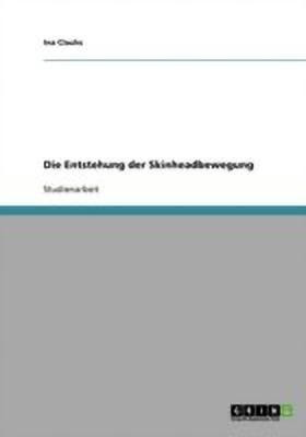 Die Entstehung der Skinheadbewegung in England und in Deutschland(German, Paperback, Clauhs Ina)