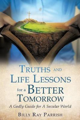 Truths and Life Lessons for A Better Tomorrow(English, Paperback, Parrish Billy Ray)