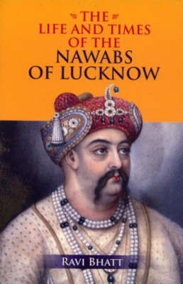 Life and Times of the Nawabs of Lucknow(English, Paperback, Bhatt Ravi)