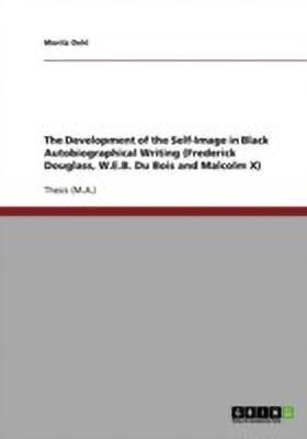 The Development of the Self-Image in Black Autobiographical Writing (Frederick Douglass, W.E.B. Du Bois and Malcolm X)(English, Paperback, Oehl Moritz)
