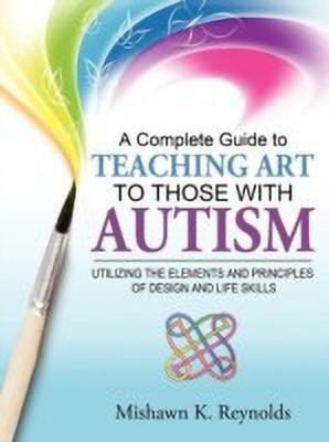 A Complete Guide to Teaching Art to Those With Autism(English, Paperback, Reynolds Mishawn K.)