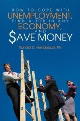 How To Cope With Unemployment, Find A Job In Any Economy, And Save Money(English, Paperback, Henderson RN Ronald D.)