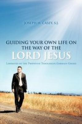 Guiding Your Own Life on the Way of the Lord Jesus(English, Paperback, CASEY S.J. JOSEPH H.)