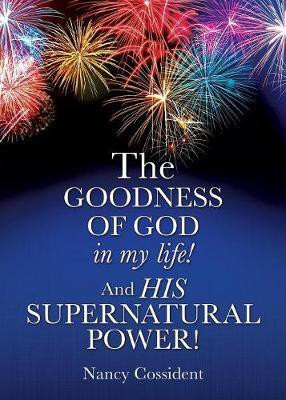 THE GOODNESS OF GOD in my life! AND HIS SUPERNATURAL POWER!(English, Paperback, Cossident Nancy)