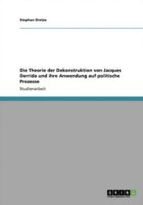 Die Theorie der Dekonstruktion von Jacques Derrida und ihre Anwendung auf politische Prozesse(German, Paperback, Dietze Stephan)