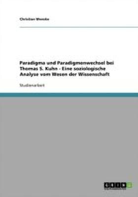 Paradigma und Paradigmenwechsel bei Thomas S. Kuhn - Eine soziologische Analyse vom Wesen der Wissenschaft(German, Paperback, Wenske Christian)