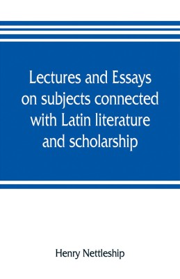 Lectures and essays on subjects connected with Latin literature and scholarship(English, Paperback, Nettleship Henry)