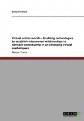 Virtual online worlds - Enabling technologies to establish interwoven relationships to network constituents in an emerging virtual marketspace(English, Paperback, Bach Benjamin) Virtual online worlds - Enabling technologies to establish interwoven relationships to network constituents in an emerging virtual marketspace(English, Paperback, Bach Benjamin)