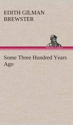Some Three Hundred Years Ago(English, Hardcover, Brewster Edith Gilman)