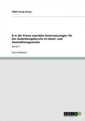 8 in der Praxis erprobte Unterweisungen fuer die Ausbildungsberufe im Hotel- und Gaststaettengewerbe(German, Paperback, (Hrsg ) Grin Verlag)