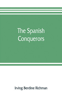 The Spanish conquerors; a chronicle of the dawn of empire overseas(English, Paperback, Berdine Richman Irving)