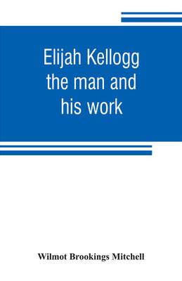 Elijah Kellogg(English, Paperback, Brookings Mitchell Wilmot)