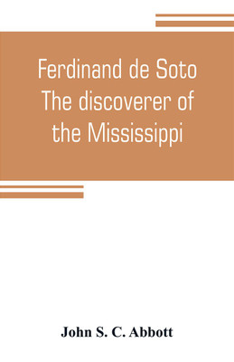 Ferdinand de Soto. The discoverer of the Mississippi(English, Paperback, S C Abbott John)