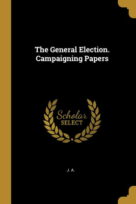 The General Election. Campaigning Papers(English, Paperback, A J)