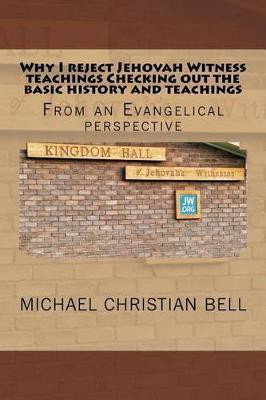 Why I reject Jehovah Witness teachings Checking out the basic history and teachings(English, Paperback, Bell Ma Michael Christian)