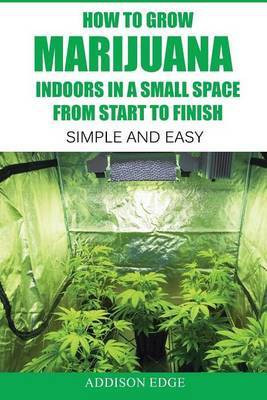 How to Grow Marijuana Indoors in a Small Space From Start to Finish(English, Paperback, Edge Addison)