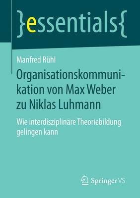 Organisationskommunikation Von Max Weber Zu Niklas Luhmann; Wie Interdisziplinare Theoriebildung Gelingen Kann(English, Electronic book text, unknown)